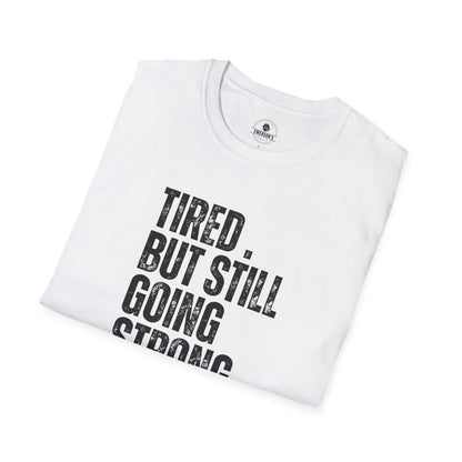 Tired. But Still Going Strong. Tee